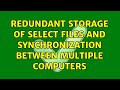 Redundant storage of select files and synchronization between multiple computers (2 Solutions!!)