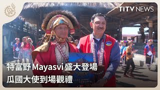 特富野Mayasvi盛大登場 瓜國大使到場觀禮｜每日熱點新聞｜原住民族電視台