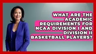 What Are the Academic Requirements for NCAA Division I and Division II Basketball Players?