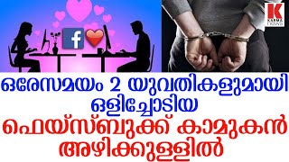 ഒരേ സമയം 2 യുവതികളെ  ഫെയ്‌സ്ബുക്ക് വഴി വളച്ചു നാടുവിട്ട കാമുകൻ പെട്ട്