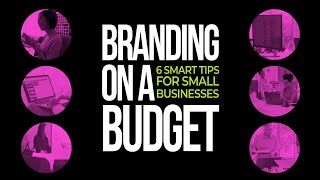 Branding on a Budget: 6 Smart Tips for Small Businesses