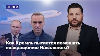 Как и зачем Кремль пытается помешать возвращению Навального?