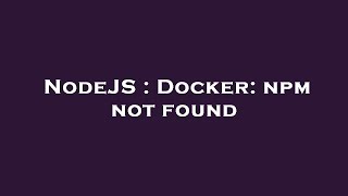 NodeJS : Docker: npm not found