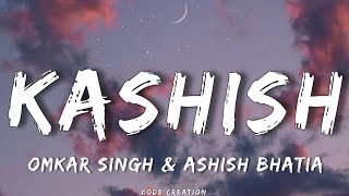 KASHISH (Lyrics) Ashish Bhatia | Kashish Ratnani | Omkar Singh