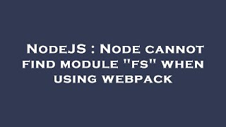NodeJS : Node cannot find module "fs" when using webpack