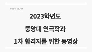 2023학년도 중앙대학교 연극학과 1차 합격자를 위한 동영상 (최종 합격 사례 포함)