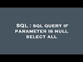 SQL : sql query if parameter is null select all
