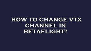 How to change vtx channel in betaflight?