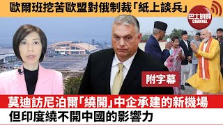 (附字幕) 李彤「外交短評」歐爾班挖苦歐盟對俄制裁「紙上談兵」。 莫迪訪尼泊爾「繞開」中企承建的新機場，但印度繞不開中國的影響力。  22年5月18日