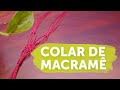 Como Fazer Colar de Macramê | Tutorial Passo a Passo