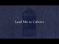 Lead Me to Calvary (Weekly Hymn Project)