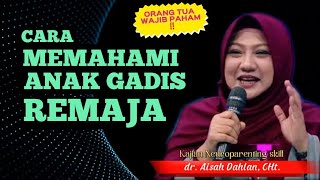 Cara Memahami Anak Gadis Remaja - dr. Aisah Dahlan,CHt.