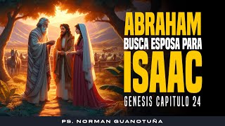 Estudio #30. ABRAHAM BUSCA ESPOSA PARA ISAAC - GENESIS CAP. 24 -  - PS. NORMAN GUANOTUÑA