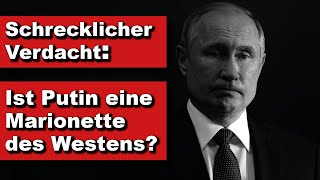 Schrecklicher Verdacht: Ist Putin eine Marionette des Westens? (Kurze Wortmeldung)