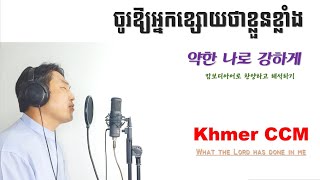 11 약한 나로 강하게 ចូរឱ្យអ្នកខ្សោយ ថាខ្លួនខ្លាំង What the Lord has done in me