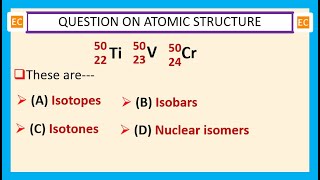 OQV NO – 121 22Ti50 23V50 24Cr50 these atoms are isotopes isobars isotones or nuclear isomers.