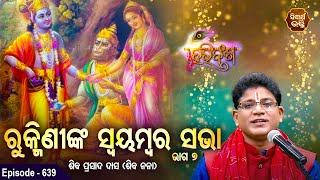 HARI BANSHA PURANA EP- 639  | ରୁକ୍ମିଣୀଙ୍କ ସ୍ଵୟମ୍ବର ସଭା ୭  | Siba Nana(Shiba Prasad Dash | S. BHAKTI