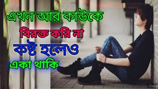 এখন আর কাউকে বিরক্ত করি না কষ্ট হলেও একা থাকি। ভালোবাসা মানুষের কষ্টের কথা।@ভাঙ্গা মন