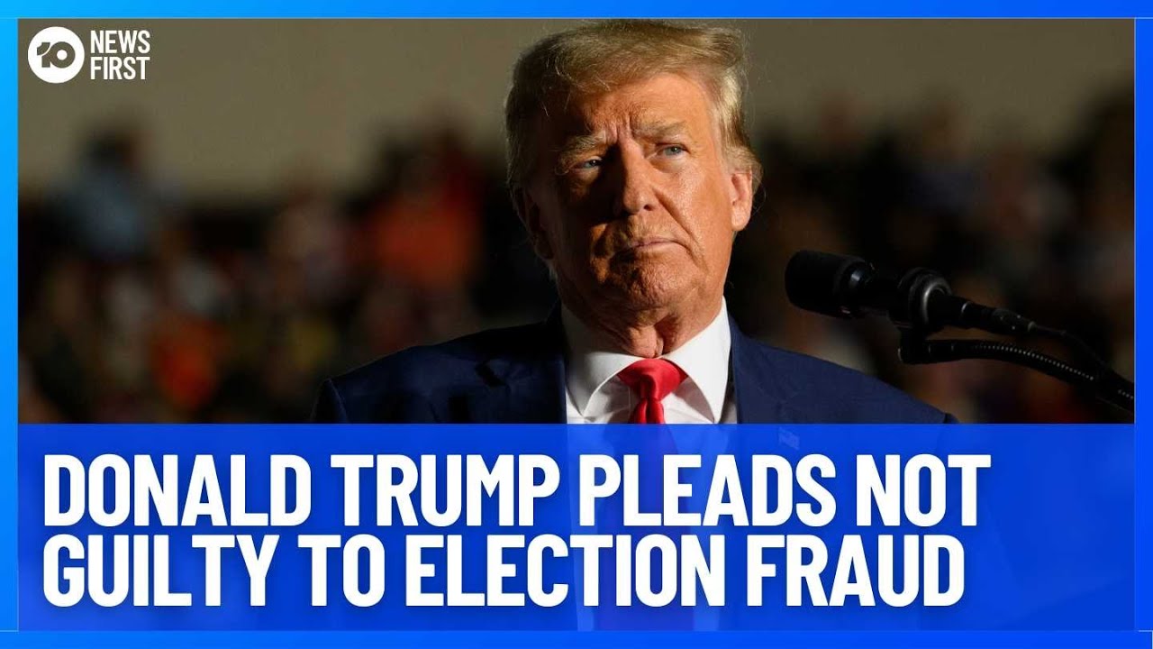 Donald Trump Pleads Not Guilty To 2020 Election Fraud | 10 News First ...