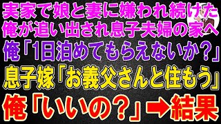 【スカッと】実家で娘と妻に嫌われ続けた父の俺が追い出され息子夫婦の家へ。俺「1日泊めてもらえないか？」息子嫁「お義父さんさんと一緒に住もう」俺「え？いいの？」→結果【修羅場】