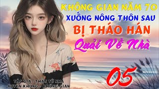 05 - Không Gian Năm 70 Xuống Nông Thôn Sau Bị Tháo Hán Quải Về Nhà - Xuyên Không - Không Gian