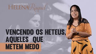 Pastora Helena Raquel - Vencendo os Heteus, aqueles que metem medo