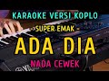 ADA DIA - SUPER EMAK || KARAOKE NADA CEWEK || VERSI KOPLO