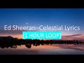 Ed Sheeran - Celestial Lyrics [1 HOUR LOOP]