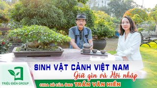 SINH VẬT CẢNH VIỆT NAM - GIỮ GÌN VÀ HỘI NHẬP | CHIA SẺ CỦA ÔNG TRẦN VĂN HIỀN