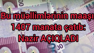 Bu müəllimlərinin maaşı 1407 manata çatıb - Nazir AÇIQLADI