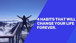 4 Habits that will change your life forever. Finally Revealed!