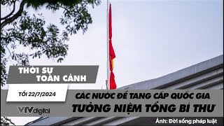 Thời sự toàn cảnh 22/7: Các nước để tang cấp quốc gia tưởng niệm Tổng Bí thư Nguyễn Phú Trọng| VTV24