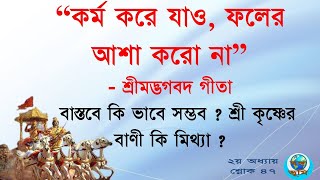 গীতার উপদেশ কর্ম করে যাও, ফলের আশা করো না | বাস্তবে  কি ভাবে  সম্ভব ? শ্রী কৃষ্ণের বাণী কি মিথ্যা ?