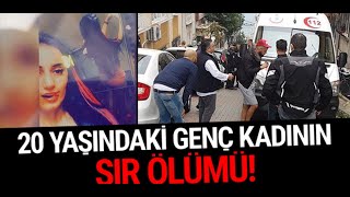 20 yaşındaki genç kadının sır ölümü!