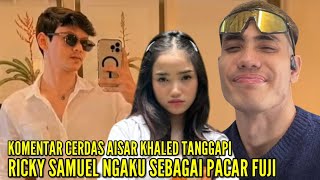 AISAR KHALED BERIKAN KOMENTAR BIJAK TANGGAPI RICKY SAMUEL NGAKU PACAR FUJI