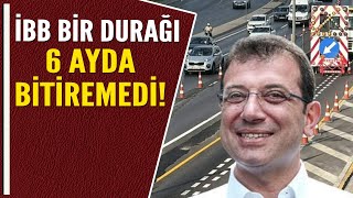 İBB BİR DURAĞI 6 AYDA BİTİREMEDİ!