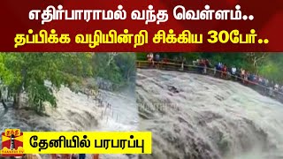 எதிர்பாராமல் வந்த வெள்ளம்... தப்பிக்க வழியின்றி சிக்கிய 30பேர்... தேனியில் பரபரப்பு