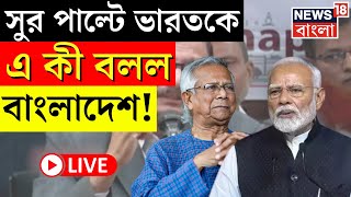 Bangladesh News LIVE | সুর পাল্টে India কে এ কী বলল বাংলাদেশ! | Bangla News