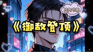 高分无敌爽文《御敌登顶》赵德翰完整全本无删减TXT#小说推荐