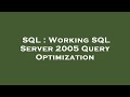 SQL : Working SQL Server 2005 Query Optimization