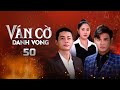 Ván Cờ Danh Vọng - Tập Cuối - 50 FULL | Tường Vi, Anh Tài, Quốc Huy, Quỳnh Châu|Phim Tâm Lý Tình Cảm