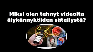 Miksi olen tehnyt videoita älykännyköiden säteilystä