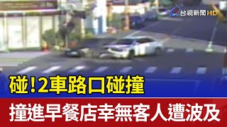 碰！ 2車路口碰撞 撞進早餐店幸無客人遭波及