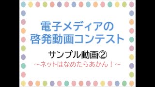 電子メディアの啓発動画コンテスト　サンプル動画②　　　～ネットはなめたらあかん！～