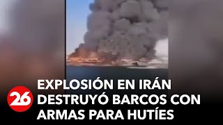Explosión en Irán destruyó barcos con armas para hutíes