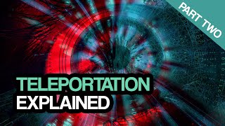 Can Humans Teleport? - Teleportation Explained: Part 2