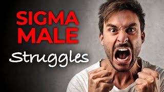 8 Sigma Male Struggles They Experience in Life