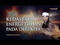 Kedasyatan Energi Tuhan Pada Diri Kita - Buya Syakur Yasin