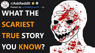 What The Scariest True Story You Know? (r/AskReddit)