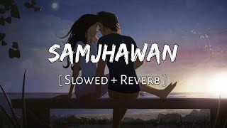 Samjhawan [slowed + reverb] - Arijit Singh & Shreya Ghoshal | Lofi audio Song | 10 PM LOFi